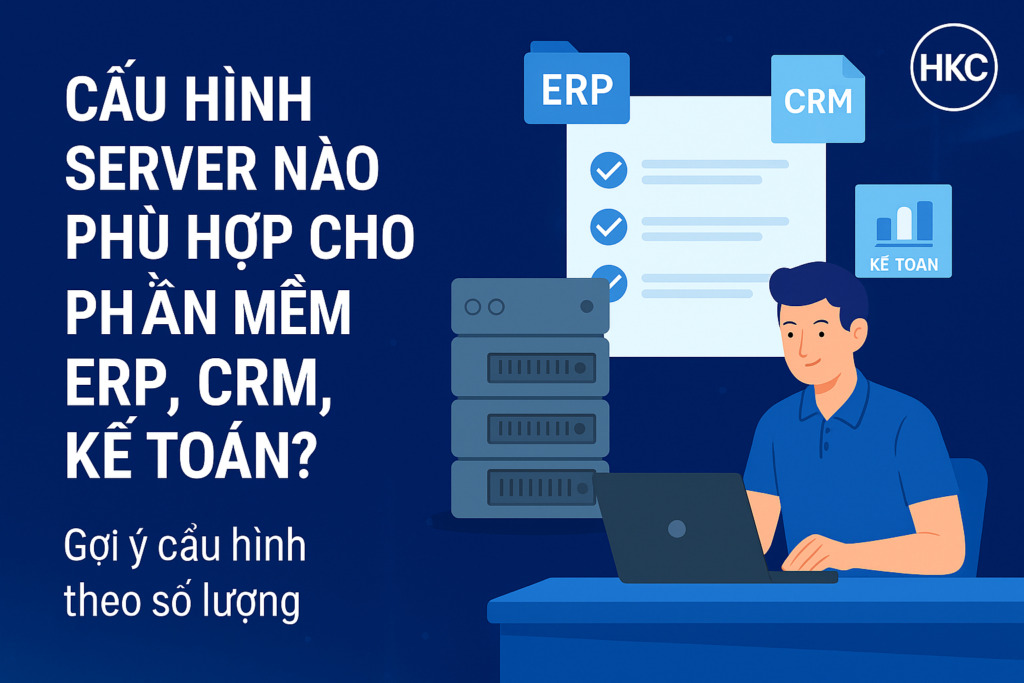 Cấu hình server nào phù hợp cho phần mềm ERP, CRM, kế toán