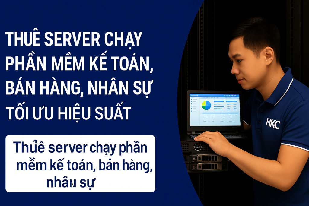 Thuê server chạy phần mềm kế toán, bán hàng, nhân sự – Tối ưu hiệu suất